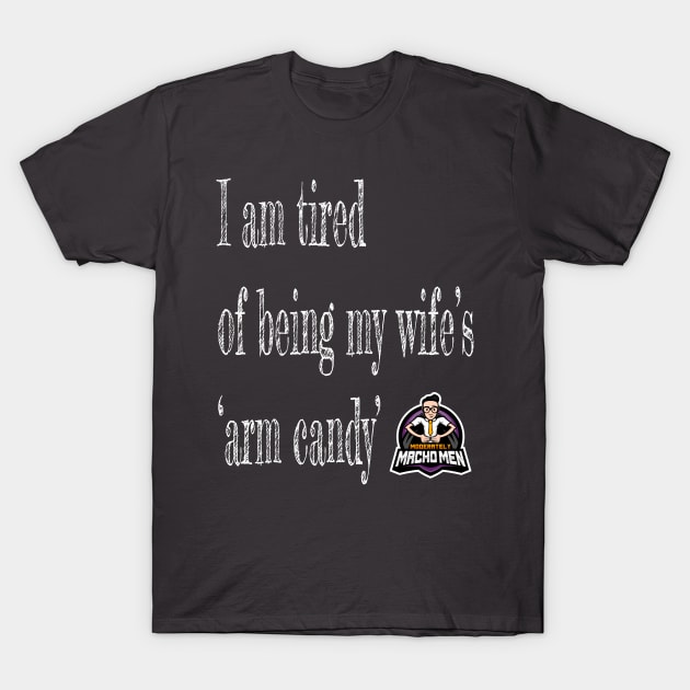 Tired of Being Wife's Arm Candy T-Shirt by mennell